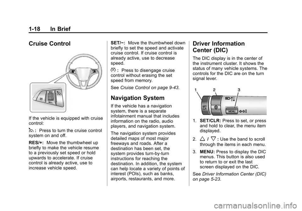 CHEVROLET CRUZE 2014 1.G Owners Manual Black plate (18,1)Chevrolet Cruze Owner Manual (GMNA-Localizing-U.S./Canada-6007168) -
2014 - 2nd Edition - 7/15/13
1-18 In Brief
Cruise Control
If the vehicle is equipped with cruise
control:
1:Press