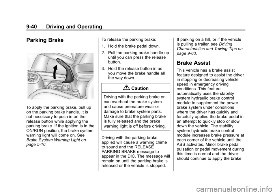 CHEVROLET CRUZE 2014 1.G Owners Manual Black plate (40,1)Chevrolet Cruze Owner Manual (GMNA-Localizing-U.S./Canada-6007168) -
2014 - 2nd Edition - 7/15/13
9-40 Driving and Operating
Parking Brake
To apply the parking brake, pull up
on the CHEVROLET CRUZE 2014 1.G Owners Manual Black plate (40,1)Chevrolet Cruze Owner Manual (GMNA-Localizing-U.S./Canada-6007168) -
2014 - 2nd Edition - 7/15/13
9-40 Driving and Operating
Parking Brake
To apply the parking brake, pull up
on the
