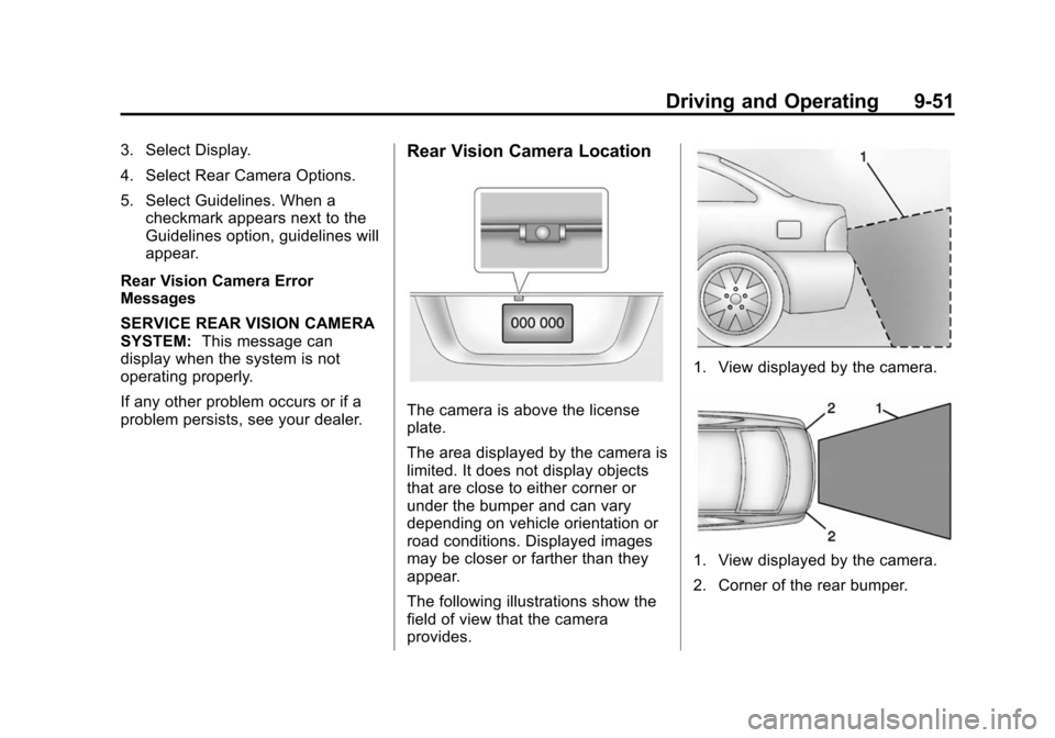 CHEVROLET CRUZE 2014 1.G Owners Manual Black plate (51,1)Chevrolet Cruze Owner Manual (GMNA-Localizing-U.S./Canada-6007168) -
2014 - 2nd Edition - 7/15/13
Driving and Operating 9-51
3. Select Display.
4. Select Rear Camera Options.
5. Sele CHEVROLET CRUZE 2014 1.G Owners Manual Black plate (51,1)Chevrolet Cruze Owner Manual (GMNA-Localizing-U.S./Canada-6007168) -
2014 - 2nd Edition - 7/15/13
Driving and Operating 9-51
3. Select Display.
4. Select Rear Camera Options.
5. Sele
