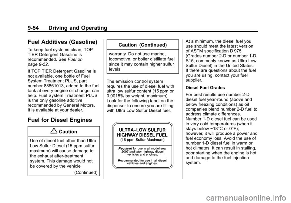 CHEVROLET CRUZE 2014 1.G Owners Manual Black plate (54,1)Chevrolet Cruze Owner Manual (GMNA-Localizing-U.S./Canada-6007168) -
2014 - 2nd Edition - 7/15/13
9-54 Driving and Operating
Fuel Additives (Gasoline)
To keep fuel systems clean, TOP CHEVROLET CRUZE 2014 1.G Owners Manual Black plate (54,1)Chevrolet Cruze Owner Manual (GMNA-Localizing-U.S./Canada-6007168) -
2014 - 2nd Edition - 7/15/13
9-54 Driving and Operating
Fuel Additives (Gasoline)
To keep fuel systems clean, TOP