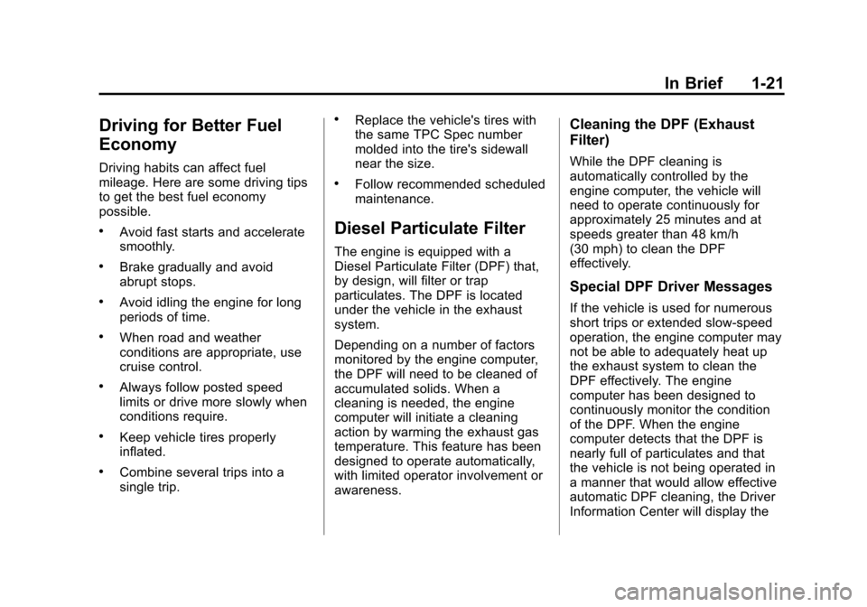 CHEVROLET CRUZE 2014 1.G Owners Manual Black plate (21,1)Chevrolet Cruze Owner Manual (GMNA-Localizing-U.S./Canada-6007168) -
2014 - 2nd Edition - 7/15/13
In Brief 1-21
Driving for Better Fuel
Economy
Driving habits can affect fuel
mileage CHEVROLET CRUZE 2014 1.G Owners Manual Black plate (21,1)Chevrolet Cruze Owner Manual (GMNA-Localizing-U.S./Canada-6007168) -
2014 - 2nd Edition - 7/15/13
In Brief 1-21
Driving for Better Fuel
Economy
Driving habits can affect fuel
mileage