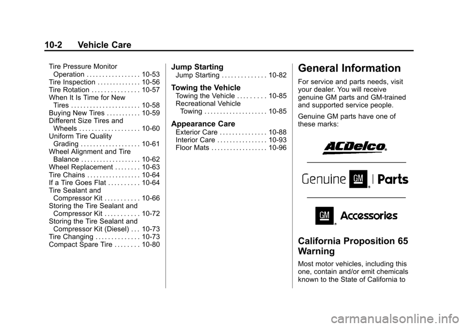 CHEVROLET CRUZE 2014 1.G Owners Manual Black plate (2,1)Chevrolet Cruze Owner Manual (GMNA-Localizing-U.S./Canada-6007168) -
2014 - 2nd Edition - 7/15/13
10-2 Vehicle Care
Tire Pressure MonitorOperation . . . . . . . . . . . . . . . . . 10 CHEVROLET CRUZE 2014 1.G Owners Manual Black plate (2,1)Chevrolet Cruze Owner Manual (GMNA-Localizing-U.S./Canada-6007168) -
2014 - 2nd Edition - 7/15/13
10-2 Vehicle Care
Tire Pressure MonitorOperation . . . . . . . . . . . . . . . . . 10
