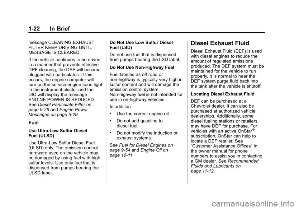 CHEVROLET CRUZE 2014 1.G Owners Manual Black plate (22,1)Chevrolet Cruze Owner Manual (GMNA-Localizing-U.S./Canada-6007168) -
2014 - 2nd Edition - 7/15/13
1-22 In Brief
message CLEANING EXHAUST
FILTER KEEP DRIVING UNTIL
MESSAGE IS CLEARED.