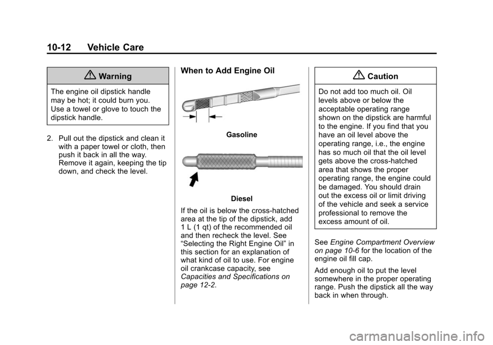 CHEVROLET CRUZE 2014 1.G Owners Manual Black plate (12,1)Chevrolet Cruze Owner Manual (GMNA-Localizing-U.S./Canada-6007168) -
2014 - 2nd Edition - 7/15/13
10-12 Vehicle Care
{Warning
The engine oil dipstick handle
may be hot; it could burn
