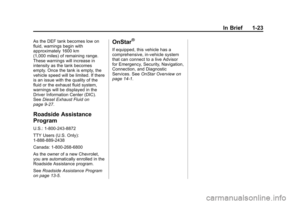 CHEVROLET CRUZE 2014 1.G Owners Manual Black plate (23,1)Chevrolet Cruze Owner Manual (GMNA-Localizing-U.S./Canada-6007168) -
2014 - 2nd Edition - 7/15/13
In Brief 1-23
As the DEF tank becomes low on
fluid, warnings begin with
approximatel CHEVROLET CRUZE 2014 1.G Owners Manual Black plate (23,1)Chevrolet Cruze Owner Manual (GMNA-Localizing-U.S./Canada-6007168) -
2014 - 2nd Edition - 7/15/13
In Brief 1-23
As the DEF tank becomes low on
fluid, warnings begin with
approximatel