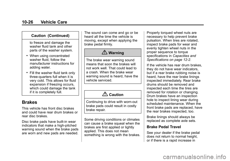 CHEVROLET CRUZE 2014 1.G Owners Manual Black plate (26,1)Chevrolet Cruze Owner Manual (GMNA-Localizing-U.S./Canada-6007168) -
2014 - 2nd Edition - 7/15/13
10-26 Vehicle Care
Caution (Continued)
to freeze and damage the
washer fluid tank an CHEVROLET CRUZE 2014 1.G Owners Manual Black plate (26,1)Chevrolet Cruze Owner Manual (GMNA-Localizing-U.S./Canada-6007168) -
2014 - 2nd Edition - 7/15/13
10-26 Vehicle Care
Caution (Continued)
to freeze and damage the
washer fluid tank an