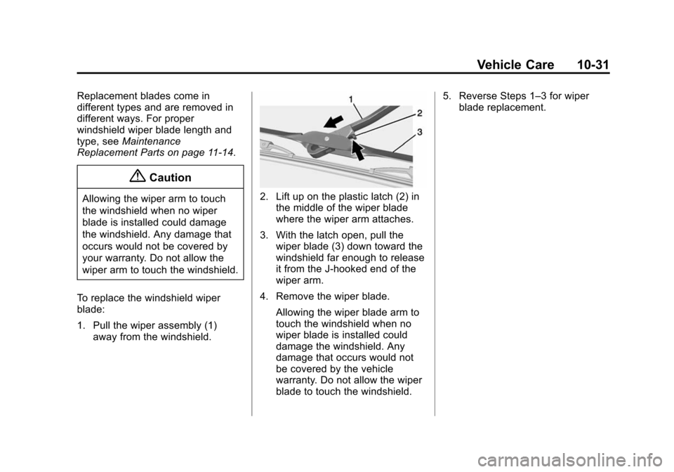 CHEVROLET CRUZE 2014 1.G Owners Manual Black plate (31,1)Chevrolet Cruze Owner Manual (GMNA-Localizing-U.S./Canada-6007168) -
2014 - 2nd Edition - 7/15/13
Vehicle Care 10-31
Replacement blades come in
different types and are removed in
dif