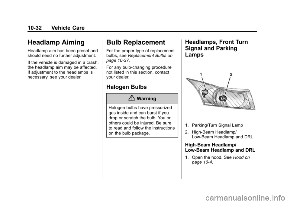 CHEVROLET CRUZE 2014 1.G Owners Manual Black plate (32,1)Chevrolet Cruze Owner Manual (GMNA-Localizing-U.S./Canada-6007168) -
2014 - 2nd Edition - 7/15/13
10-32 Vehicle Care
Headlamp Aiming
Headlamp aim has been preset and
should need no f