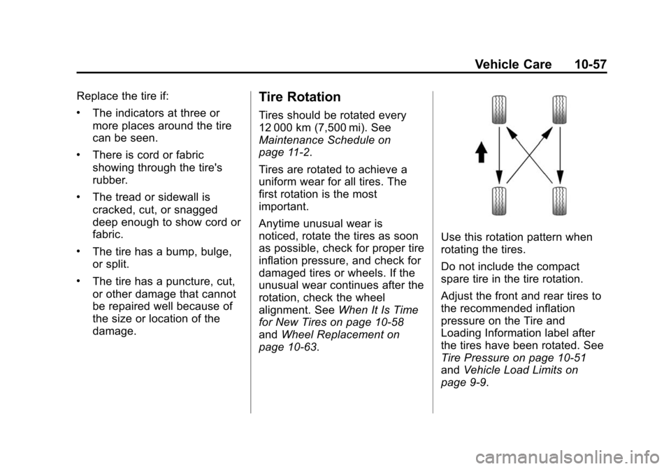 CHEVROLET CRUZE 2014 1.G Owners Manual Black plate (57,1)Chevrolet Cruze Owner Manual (GMNA-Localizing-U.S./Canada-6007168) -
2014 - 2nd Edition - 7/15/13
Vehicle Care 10-57
Replace the tire if:
.The indicators at three or
more places arou