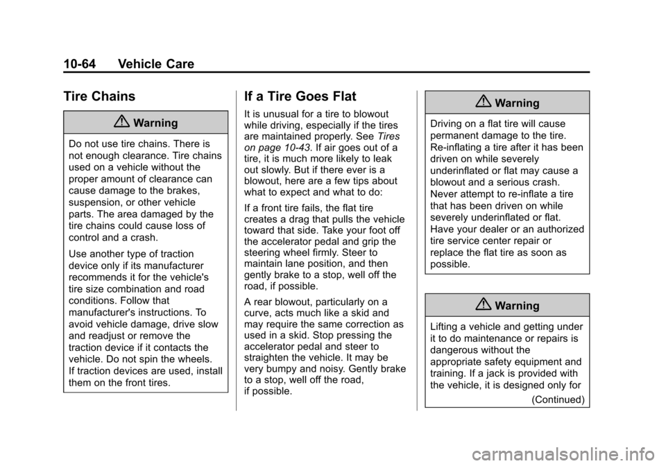 CHEVROLET CRUZE 2014 1.G Owners Manual Black plate (64,1)Chevrolet Cruze Owner Manual (GMNA-Localizing-U.S./Canada-6007168) -
2014 - 2nd Edition - 7/15/13
10-64 Vehicle Care
Tire Chains
{Warning
Do not use tire chains. There is
not enough 