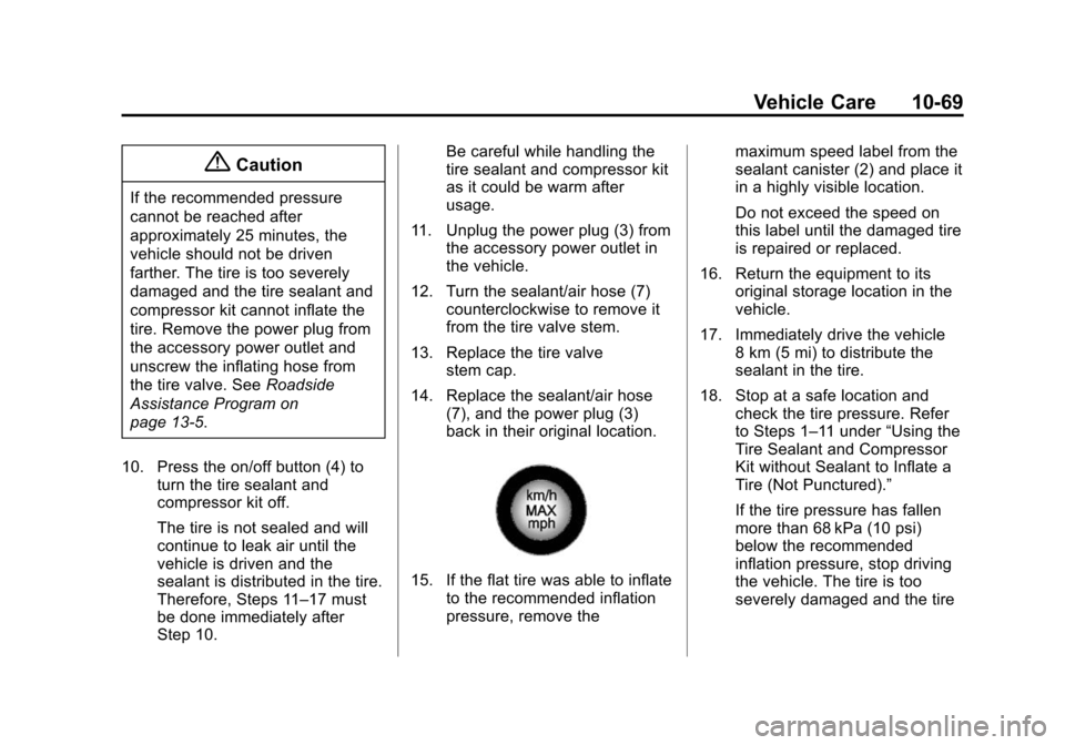 CHEVROLET CRUZE 2014 1.G Owners Manual Black plate (69,1)Chevrolet Cruze Owner Manual (GMNA-Localizing-U.S./Canada-6007168) -
2014 - 2nd Edition - 7/15/13
Vehicle Care 10-69
{Caution
If the recommended pressure
cannot be reached after
appr CHEVROLET CRUZE 2014 1.G Owners Manual Black plate (69,1)Chevrolet Cruze Owner Manual (GMNA-Localizing-U.S./Canada-6007168) -
2014 - 2nd Edition - 7/15/13
Vehicle Care 10-69
{Caution
If the recommended pressure
cannot be reached after
appr