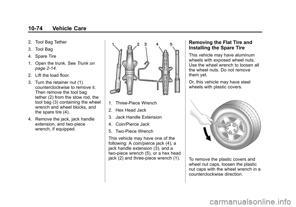 CHEVROLET CRUZE 2014 1.G Owners Manual Black plate (74,1)Chevrolet Cruze Owner Manual (GMNA-Localizing-U.S./Canada-6007168) -
2014 - 2nd Edition - 7/15/13
10-74 Vehicle Care
2. Tool Bag Tether
3. Tool Bag
4. Spare Tire
1. Open the trunk. S