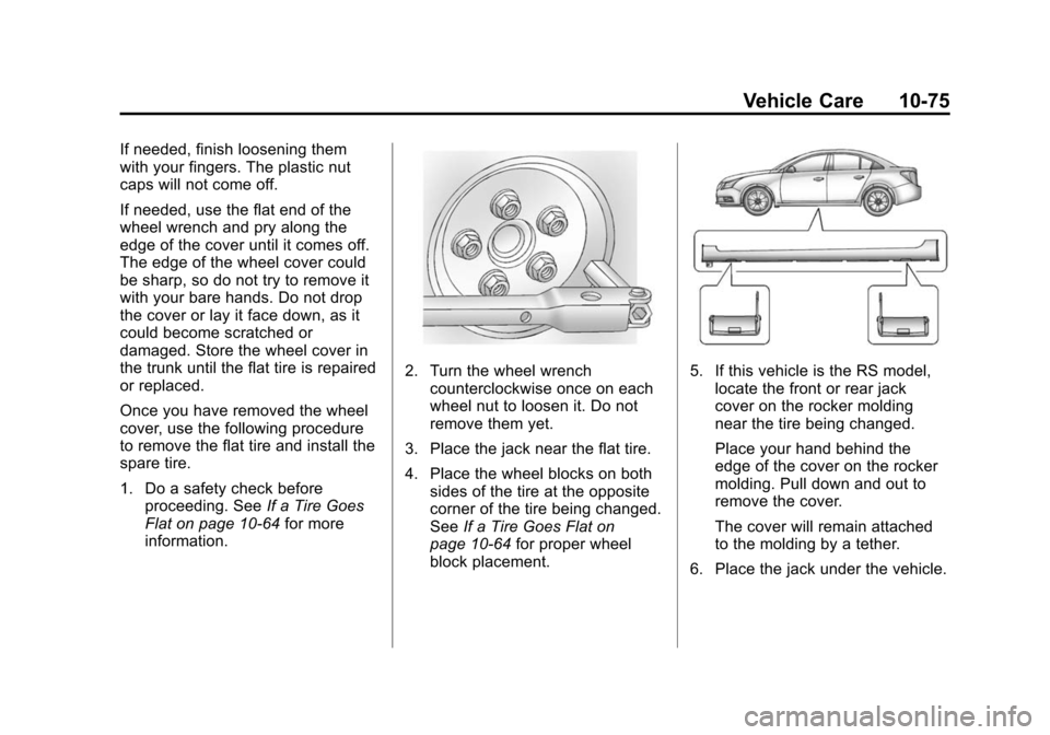 CHEVROLET CRUZE 2014 1.G Owners Manual Black plate (75,1)Chevrolet Cruze Owner Manual (GMNA-Localizing-U.S./Canada-6007168) -
2014 - 2nd Edition - 7/15/13
Vehicle Care 10-75
If needed, finish loosening them
with your fingers. The plastic n