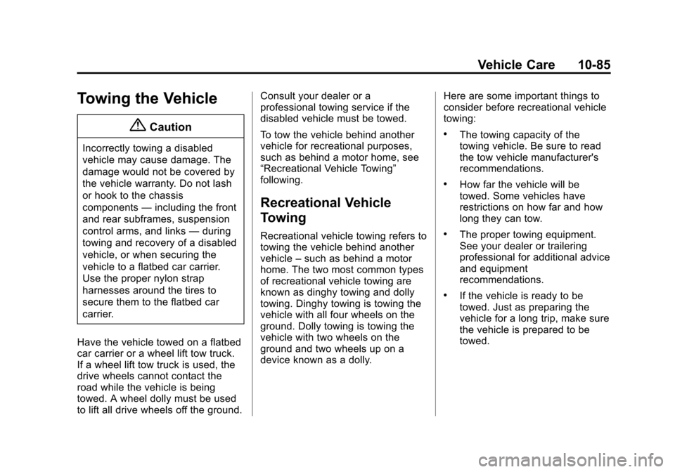 CHEVROLET CRUZE 2014 1.G Owners Manual Black plate (85,1)Chevrolet Cruze Owner Manual (GMNA-Localizing-U.S./Canada-6007168) -
2014 - 2nd Edition - 7/15/13
Vehicle Care 10-85
Towing the Vehicle
{Caution
Incorrectly towing a disabled
vehicle CHEVROLET CRUZE 2014 1.G Owners Manual Black plate (85,1)Chevrolet Cruze Owner Manual (GMNA-Localizing-U.S./Canada-6007168) -
2014 - 2nd Edition - 7/15/13
Vehicle Care 10-85
Towing the Vehicle
{Caution
Incorrectly towing a disabled
vehicle