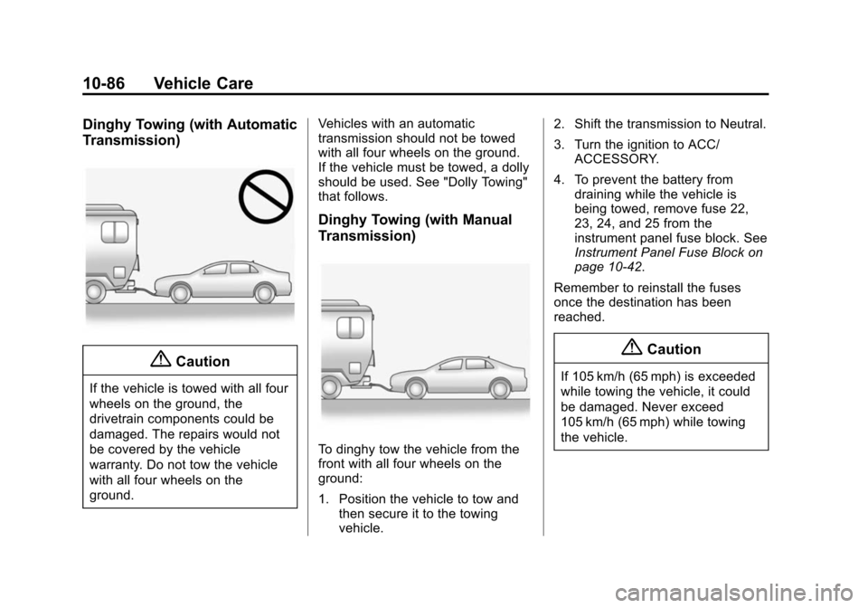 CHEVROLET CRUZE 2014 1.G Owners Manual Black plate (86,1)Chevrolet Cruze Owner Manual (GMNA-Localizing-U.S./Canada-6007168) -
2014 - 2nd Edition - 7/15/13
10-86 Vehicle Care
Dinghy Towing (with Automatic
Transmission)
{Caution
If the vehic