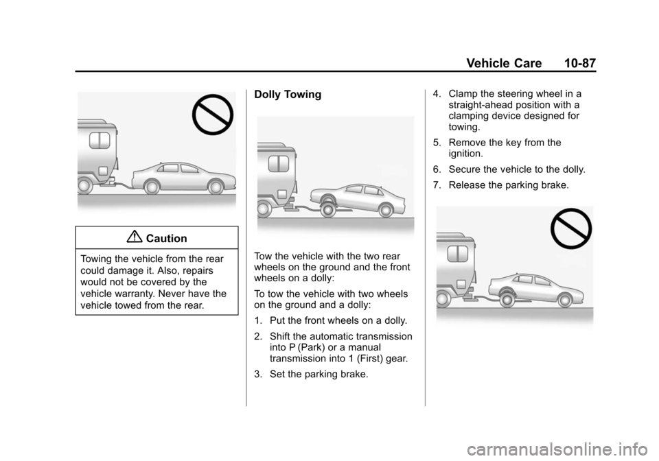 CHEVROLET CRUZE 2014 1.G Owners Manual Black plate (87,1)Chevrolet Cruze Owner Manual (GMNA-Localizing-U.S./Canada-6007168) -
2014 - 2nd Edition - 7/15/13
Vehicle Care 10-87
{Caution
Towing the vehicle from the rear
could damage it. Also, CHEVROLET CRUZE 2014 1.G Owners Manual Black plate (87,1)Chevrolet Cruze Owner Manual (GMNA-Localizing-U.S./Canada-6007168) -
2014 - 2nd Edition - 7/15/13
Vehicle Care 10-87
{Caution
Towing the vehicle from the rear
could damage it. Also,