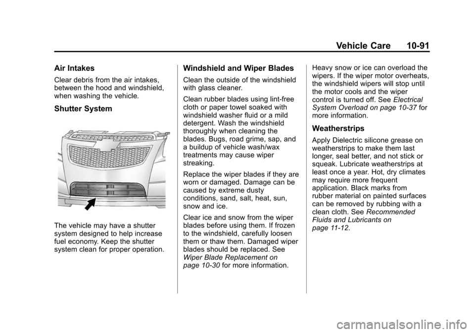 CHEVROLET CRUZE 2014 1.G Owners Manual Black plate (91,1)Chevrolet Cruze Owner Manual (GMNA-Localizing-U.S./Canada-6007168) -
2014 - 2nd Edition - 7/15/13
Vehicle Care 10-91
Air Intakes
Clear debris from the air intakes,
between the hood a