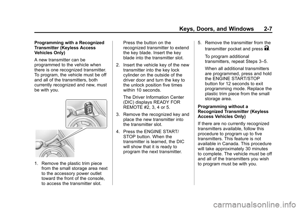 CHEVROLET CRUZE 2014 1.G Owners Manual Black plate (7,1)Chevrolet Cruze Owner Manual (GMNA-Localizing-U.S./Canada-6007168) -
2014 - 2nd Edition - 7/15/13
Keys, Doors, and Windows 2-7
Programming with a Recognized
Transmitter (Keyless Acces