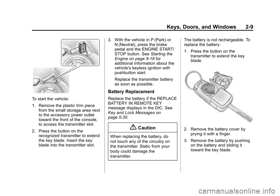 CHEVROLET CRUZE 2014 1.G Owners Guide Black plate (9,1)Chevrolet Cruze Owner Manual (GMNA-Localizing-U.S./Canada-6007168) -
2014 - 2nd Edition - 7/15/13
Keys, Doors, and Windows 2-9
To start the vehicle:
1. Remove the plastic trim piecefr CHEVROLET CRUZE 2014 1.G Owners Guide Black plate (9,1)Chevrolet Cruze Owner Manual (GMNA-Localizing-U.S./Canada-6007168) -
2014 - 2nd Edition - 7/15/13
Keys, Doors, and Windows 2-9
To start the vehicle:
1. Remove the plastic trim piecefr