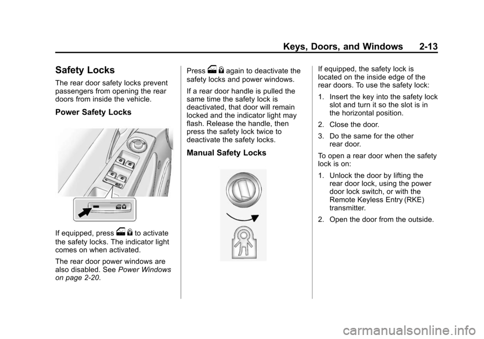 CHEVROLET CRUZE 2014 1.G Service Manual Black plate (13,1)Chevrolet Cruze Owner Manual (GMNA-Localizing-U.S./Canada-6007168) -
2014 - 2nd Edition - 7/15/13
Keys, Doors, and Windows 2-13
Safety Locks
The rear door safety locks prevent
passen CHEVROLET CRUZE 2014 1.G Service Manual Black plate (13,1)Chevrolet Cruze Owner Manual (GMNA-Localizing-U.S./Canada-6007168) -
2014 - 2nd Edition - 7/15/13
Keys, Doors, and Windows 2-13
Safety Locks
The rear door safety locks prevent
passen