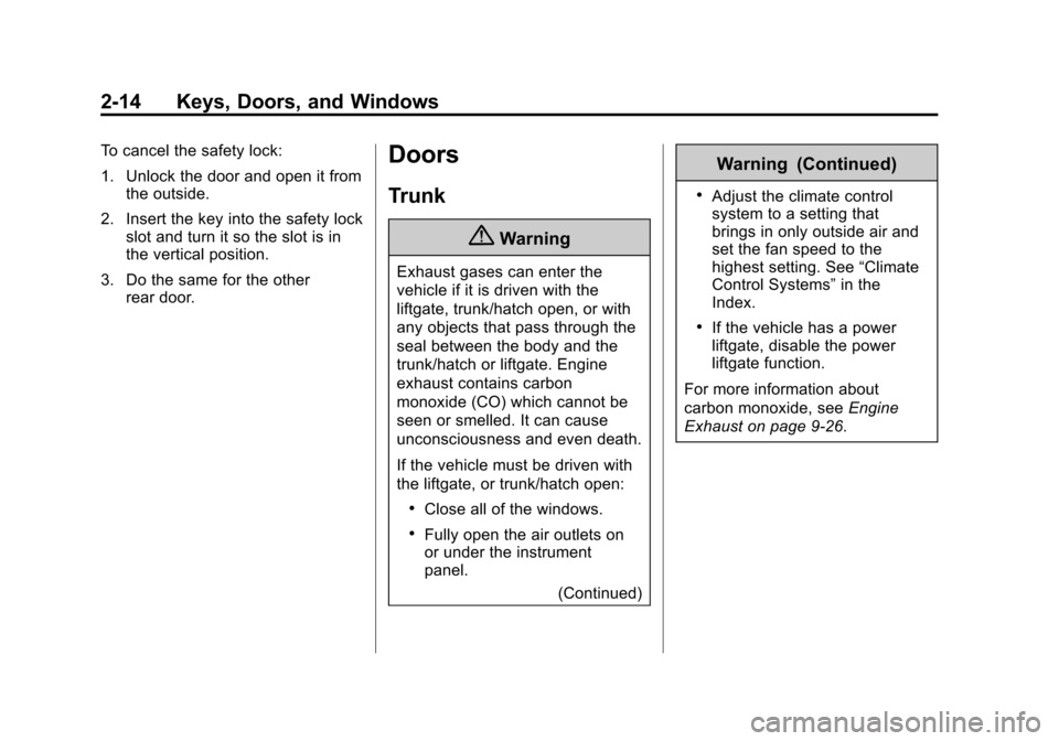 CHEVROLET CRUZE 2014 1.G Owners Manual Black plate (14,1)Chevrolet Cruze Owner Manual (GMNA-Localizing-U.S./Canada-6007168) -
2014 - 2nd Edition - 7/15/13
2-14 Keys, Doors, and Windows
To cancel the safety lock:
1. Unlock the door and open