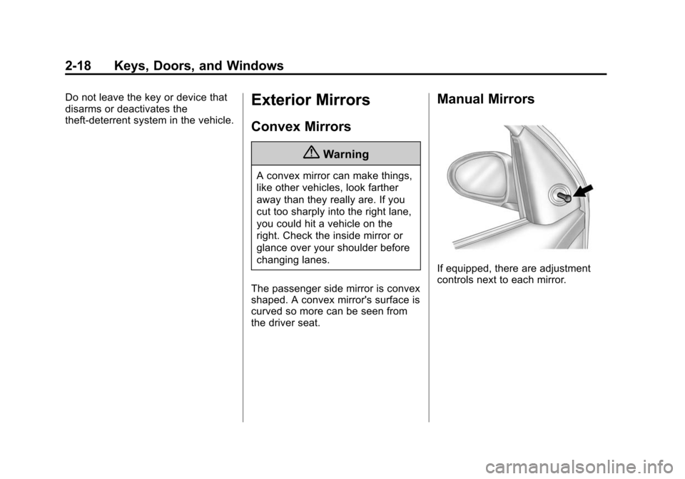 CHEVROLET CRUZE 2014 1.G Service Manual Black plate (18,1)Chevrolet Cruze Owner Manual (GMNA-Localizing-U.S./Canada-6007168) -
2014 - 2nd Edition - 7/15/13
2-18 Keys, Doors, and Windows
Do not leave the key or device that
disarms or deactiv