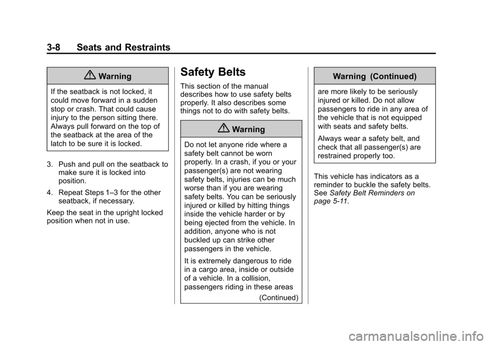 CHEVROLET CRUZE 2014 1.G Repair Manual Black plate (8,1)Chevrolet Cruze Owner Manual (GMNA-Localizing-U.S./Canada-6007168) -
2014 - 2nd Edition - 7/15/13
3-8 Seats and Restraints
{Warning
If the seatback is not locked, it
could move forwar CHEVROLET CRUZE 2014 1.G Repair Manual Black plate (8,1)Chevrolet Cruze Owner Manual (GMNA-Localizing-U.S./Canada-6007168) -
2014 - 2nd Edition - 7/15/13
3-8 Seats and Restraints
{Warning
If the seatback is not locked, it
could move forwar