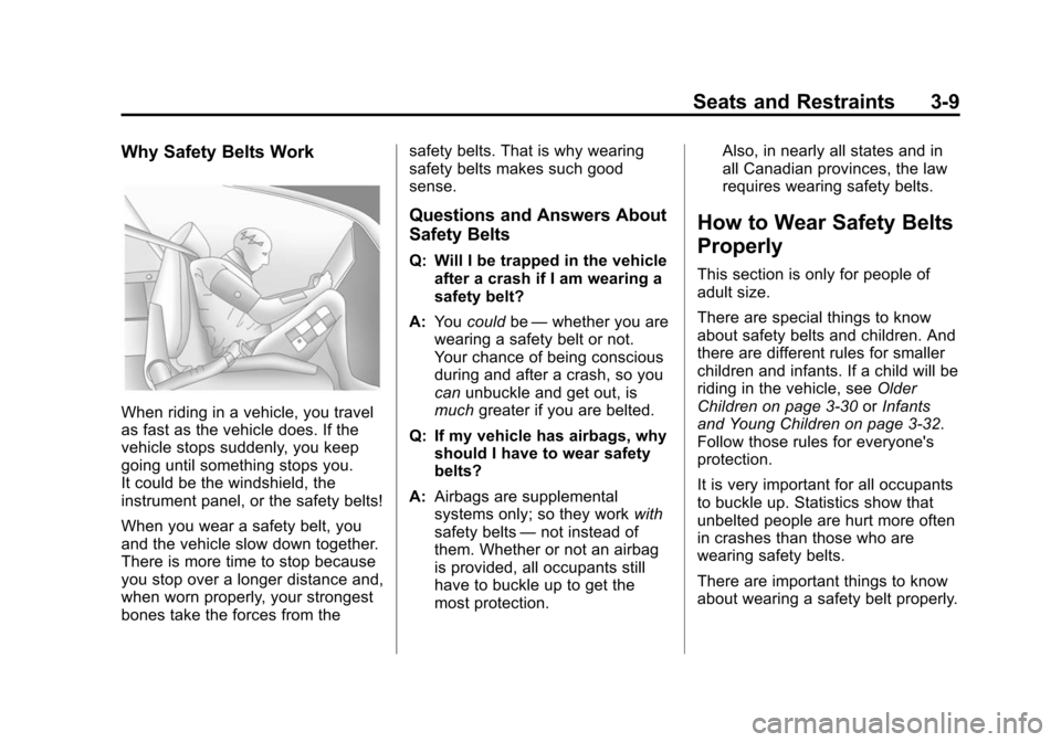 CHEVROLET CRUZE 2014 1.G Repair Manual Black plate (9,1)Chevrolet Cruze Owner Manual (GMNA-Localizing-U.S./Canada-6007168) -
2014 - 2nd Edition - 7/15/13
Seats and Restraints 3-9
Why Safety Belts Work
When riding in a vehicle, you travel
a CHEVROLET CRUZE 2014 1.G Repair Manual Black plate (9,1)Chevrolet Cruze Owner Manual (GMNA-Localizing-U.S./Canada-6007168) -
2014 - 2nd Edition - 7/15/13
Seats and Restraints 3-9
Why Safety Belts Work
When riding in a vehicle, you travel
a