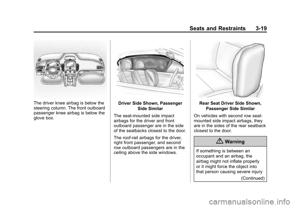 CHEVROLET CRUZE 2014 1.G Manual PDF Black plate (19,1)Chevrolet Cruze Owner Manual (GMNA-Localizing-U.S./Canada-6007168) -
2014 - 2nd Edition - 7/15/13
Seats and Restraints 3-19
The driver knee airbag is below the
steering column. The f CHEVROLET CRUZE 2014 1.G Manual PDF Black plate (19,1)Chevrolet Cruze Owner Manual (GMNA-Localizing-U.S./Canada-6007168) -
2014 - 2nd Edition - 7/15/13
Seats and Restraints 3-19
The driver knee airbag is below the
steering column. The f