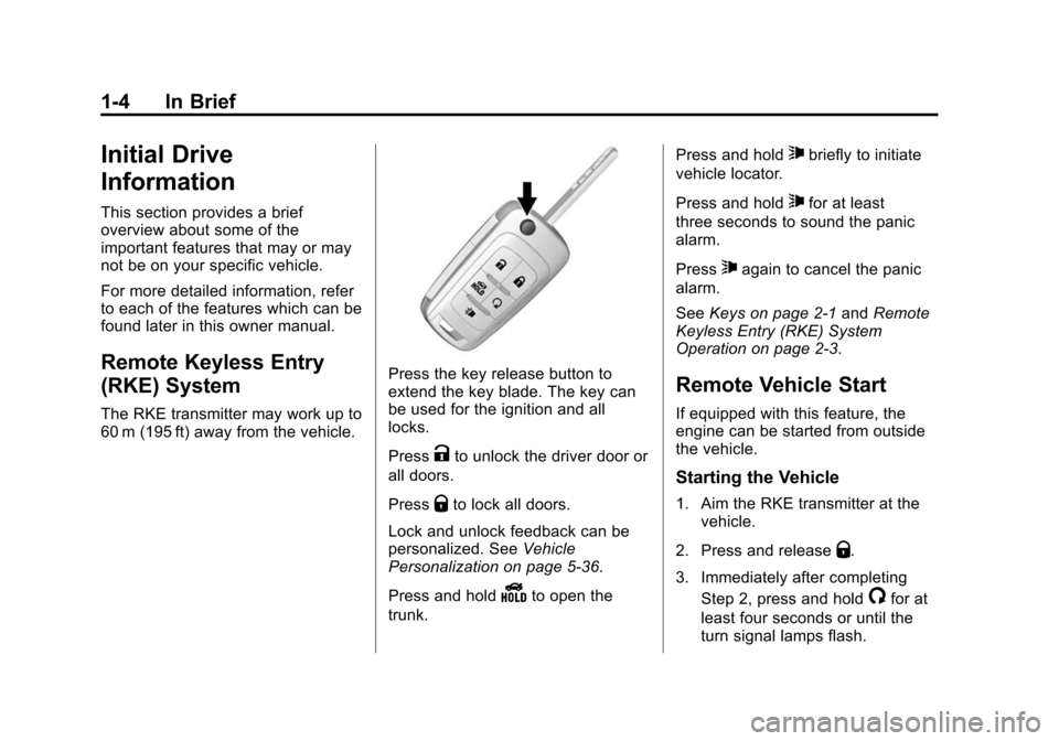 CHEVROLET CRUZE 2015 1.G User Guide Black plate (4,1)Chevrolet Cruze Owner Manual (GMNA-Localizing-U.S./Canada-7707493) -
2015 - crc - 11/24/14
1-4 In Brief
Initial Drive
Information
This section provides a brief
overview about some of CHEVROLET CRUZE 2015 1.G User Guide Black plate (4,1)Chevrolet Cruze Owner Manual (GMNA-Localizing-U.S./Canada-7707493) -
2015 - crc - 11/24/14
1-4 In Brief
Initial Drive
Information
This section provides a brief
overview about some of
