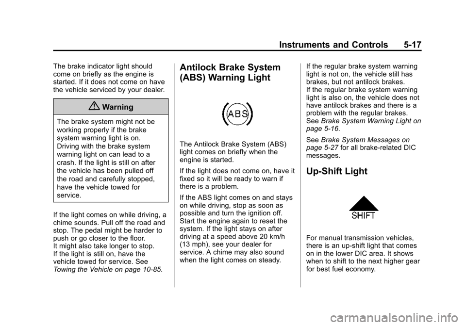 CHEVROLET CRUZE 2015 1.G Owners Manual Black plate (17,1)Chevrolet Cruze Owner Manual (GMNA-Localizing-U.S./Canada-7707493) -
2015 - crc - 12/2/14
Instruments and Controls 5-17
The brake indicator light should
come on briefly as the engine