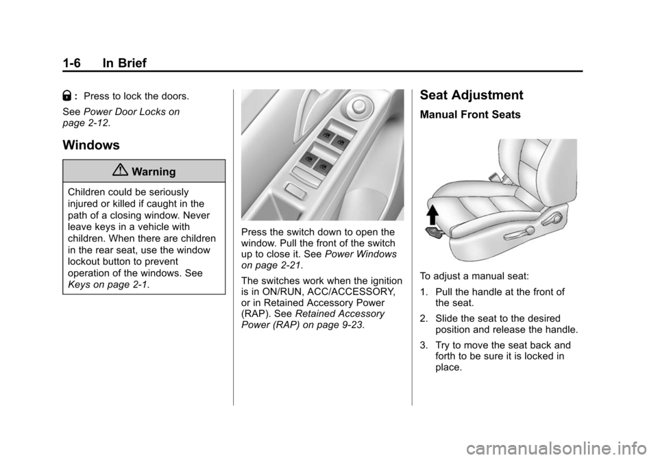 CHEVROLET CRUZE 2015 1.G Owners Manual Black plate (6,1)Chevrolet Cruze Owner Manual (GMNA-Localizing-U.S./Canada-7707493) -
2015 - crc - 11/24/14
1-6 In Brief
Q:Press to lock the doors.
See Power Door Locks on
page 2-12.
Windows
{Warning
