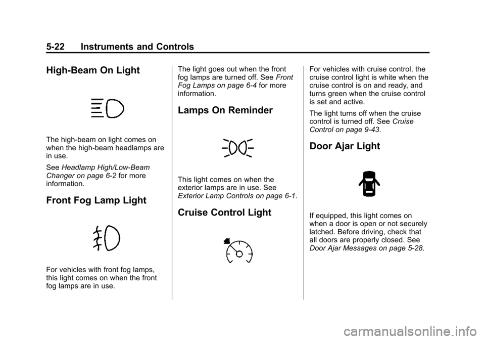 CHEVROLET CRUZE 2015 1.G Owners Manual Black plate (22,1)Chevrolet Cruze Owner Manual (GMNA-Localizing-U.S./Canada-7707493) -
2015 - crc - 12/2/14
5-22 Instruments and Controls
High-Beam On Light
The high‐beam on light comes on
when the 