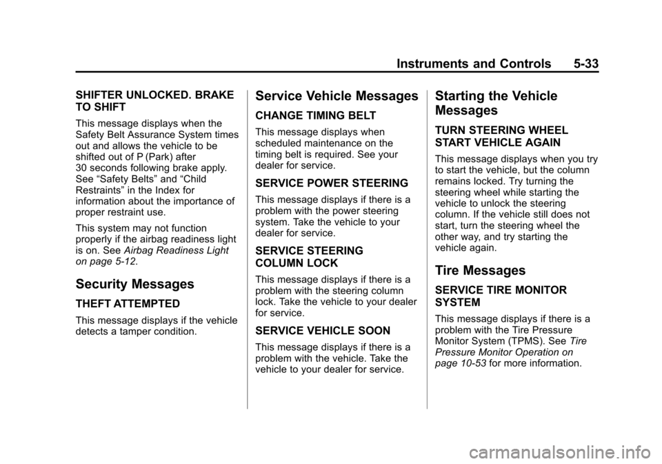 CHEVROLET CRUZE 2015 1.G Owners Manual Black plate (33,1)Chevrolet Cruze Owner Manual (GMNA-Localizing-U.S./Canada-7707493) -
2015 - crc - 12/2/14
Instruments and Controls 5-33
SHIFTER UNLOCKED. BRAKE
TO SHIFT
This message displays when th