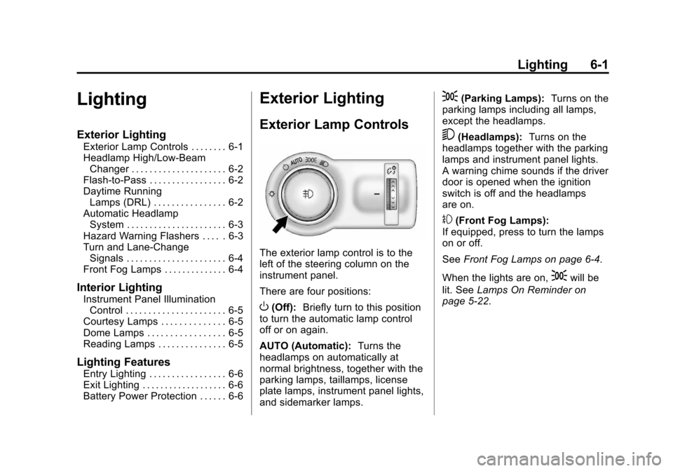 CHEVROLET CRUZE 2015 1.G Owners Manual Black plate (1,1)Chevrolet Cruze Owner Manual (GMNA-Localizing-U.S./Canada-7707493) -
2015 - crc - 11/24/14
Lighting 6-1
Lighting
Exterior Lighting
Exterior Lamp Controls . . . . . . . . 6-1
Headlamp 