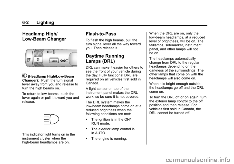 CHEVROLET CRUZE 2015 1.G Owners Manual Black plate (2,1)Chevrolet Cruze Owner Manual (GMNA-Localizing-U.S./Canada-7707493) -
2015 - crc - 11/24/14
6-2 Lighting
Headlamp High/
Low-Beam Changer
3(Headlamp High/Low-Beam
Changer): Push the tur