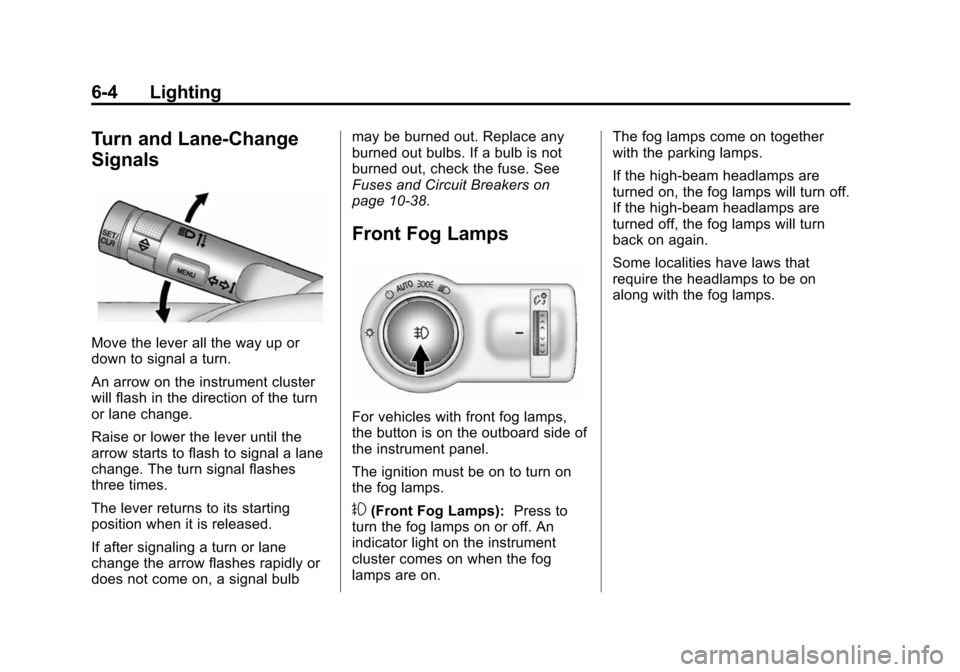 CHEVROLET CRUZE 2015 1.G Owners Manual Black plate (4,1)Chevrolet Cruze Owner Manual (GMNA-Localizing-U.S./Canada-7707493) -
2015 - crc - 11/24/14
6-4 Lighting
Turn and Lane-Change
Signals
Move the lever all the way up or
down to signal a 