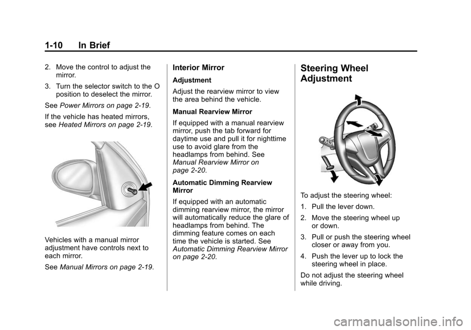 CHEVROLET CRUZE 2015 1.G Owners Manual Black plate (10,1)Chevrolet Cruze Owner Manual (GMNA-Localizing-U.S./Canada-7707493) -
2015 - crc - 11/24/14
1-10 In Brief
2. Move the control to adjust themirror.
3. Turn the selector switch to the O