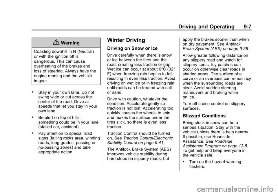 CHEVROLET CRUZE 2015 1.G Owners Manual Black plate (7,1)Chevrolet Cruze Owner Manual (GMNA-Localizing-U.S./Canada-7707493) -
2015 - crc - 11/24/14
Driving and Operating 9-7
{Warning
Coasting downhill in N (Neutral)
or with the ignition off CHEVROLET CRUZE 2015 1.G Owners Manual Black plate (7,1)Chevrolet Cruze Owner Manual (GMNA-Localizing-U.S./Canada-7707493) -
2015 - crc - 11/24/14
Driving and Operating 9-7
{Warning
Coasting downhill in N (Neutral)
or with the ignition off
