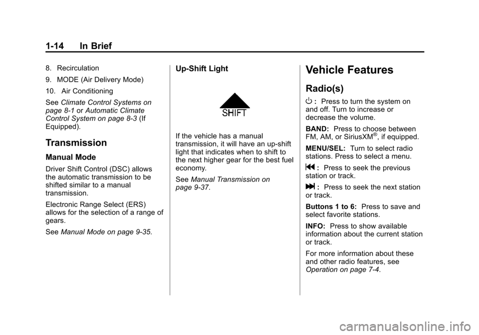 CHEVROLET CRUZE 2015 1.G Owners Manual Black plate (14,1)Chevrolet Cruze Owner Manual (GMNA-Localizing-U.S./Canada-7707493) -
2015 - crc - 11/24/14
1-14 In Brief
8. Recirculation
9. MODE (Air Delivery Mode)
10. Air Conditioning
SeeClimate CHEVROLET CRUZE 2015 1.G Owners Manual Black plate (14,1)Chevrolet Cruze Owner Manual (GMNA-Localizing-U.S./Canada-7707493) -
2015 - crc - 11/24/14
1-14 In Brief
8. Recirculation
9. MODE (Air Delivery Mode)
10. Air Conditioning
SeeClimate
