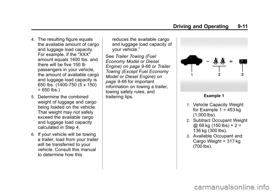 CHEVROLET CRUZE 2015 1.G Owners Manual Black plate (11,1)Chevrolet Cruze Owner Manual (GMNA-Localizing-U.S./Canada-7707493) -
2015 - crc - 11/24/14
Driving and Operating 9-11
4.The resulting figure equals
the available amount of cargo
and CHEVROLET CRUZE 2015 1.G Owners Manual Black plate (11,1)Chevrolet Cruze Owner Manual (GMNA-Localizing-U.S./Canada-7707493) -
2015 - crc - 11/24/14
Driving and Operating 9-11
4.The resulting figure equals
the available amount of cargo
and