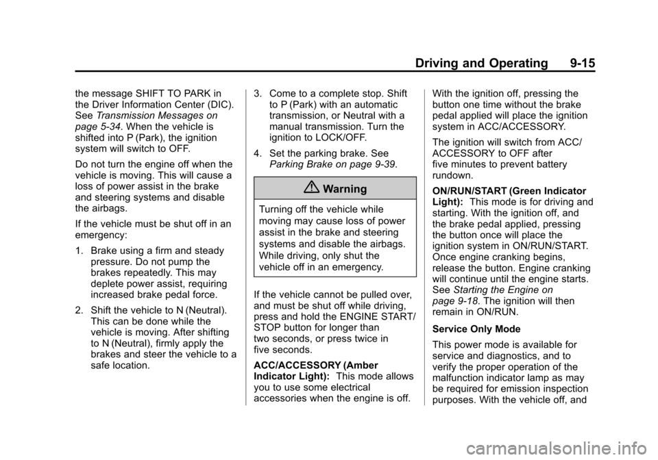 CHEVROLET CRUZE 2015 1.G Owners Manual Black plate (15,1)Chevrolet Cruze Owner Manual (GMNA-Localizing-U.S./Canada-7707493) -
2015 - crc - 11/24/14
Driving and Operating 9-15
the message SHIFT TO PARK in
the Driver Information Center (DIC) CHEVROLET CRUZE 2015 1.G Owners Manual Black plate (15,1)Chevrolet Cruze Owner Manual (GMNA-Localizing-U.S./Canada-7707493) -
2015 - crc - 11/24/14
Driving and Operating 9-15
the message SHIFT TO PARK in
the Driver Information Center (DIC)