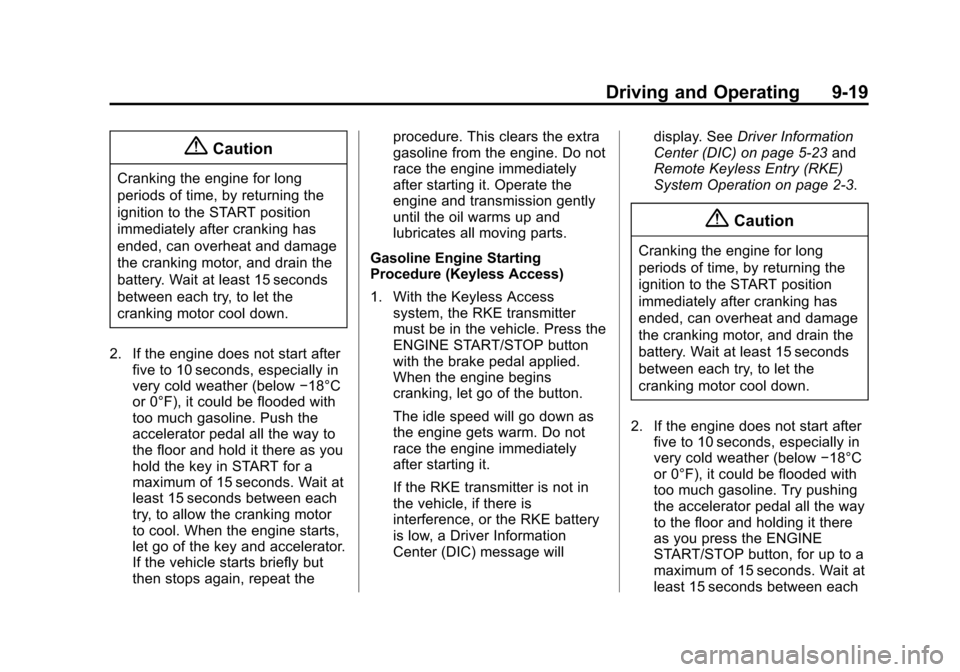 CHEVROLET CRUZE 2015 1.G Owners Manual Black plate (19,1)Chevrolet Cruze Owner Manual (GMNA-Localizing-U.S./Canada-7707493) -
2015 - crc - 11/24/14
Driving and Operating 9-19
{Caution
Cranking the engine for long
periods of time, by return CHEVROLET CRUZE 2015 1.G Owners Manual Black plate (19,1)Chevrolet Cruze Owner Manual (GMNA-Localizing-U.S./Canada-7707493) -
2015 - crc - 11/24/14
Driving and Operating 9-19
{Caution
Cranking the engine for long
periods of time, by return
