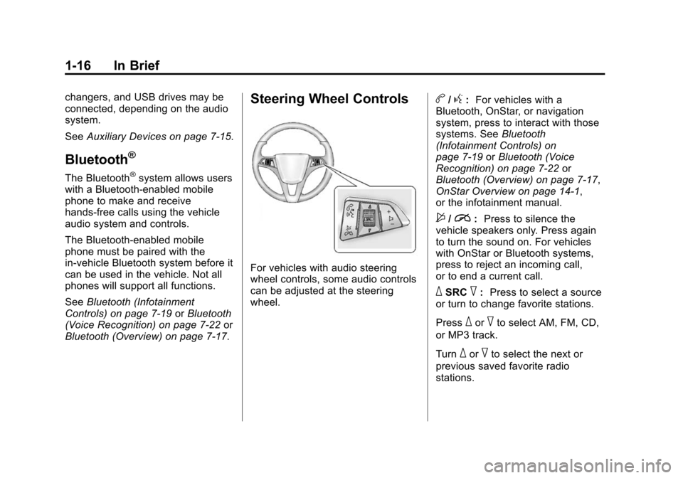 CHEVROLET CRUZE 2015 1.G Owners Manual Black plate (16,1)Chevrolet Cruze Owner Manual (GMNA-Localizing-U.S./Canada-7707493) -
2015 - crc - 11/24/14
1-16 In Brief
changers, and USB drives may be
connected, depending on the audio
system.
See CHEVROLET CRUZE 2015 1.G Owners Manual Black plate (16,1)Chevrolet Cruze Owner Manual (GMNA-Localizing-U.S./Canada-7707493) -
2015 - crc - 11/24/14
1-16 In Brief
changers, and USB drives may be
connected, depending on the audio
system.
See