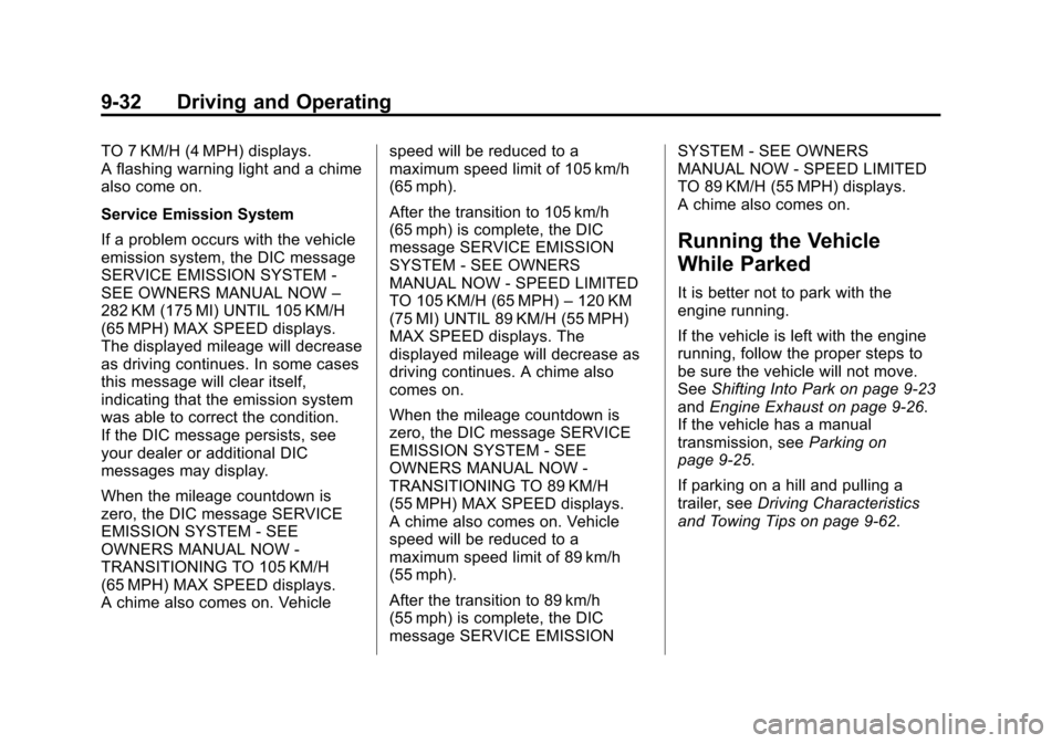 CHEVROLET CRUZE 2015 1.G Owners Manual Black plate (32,1)Chevrolet Cruze Owner Manual (GMNA-Localizing-U.S./Canada-7707493) -
2015 - crc - 11/24/14
9-32 Driving and Operating
TO 7 KM/H (4 MPH) displays.
A flashing warning light and a chime CHEVROLET CRUZE 2015 1.G Owners Manual Black plate (32,1)Chevrolet Cruze Owner Manual (GMNA-Localizing-U.S./Canada-7707493) -
2015 - crc - 11/24/14
9-32 Driving and Operating
TO 7 KM/H (4 MPH) displays.
A flashing warning light and a chime