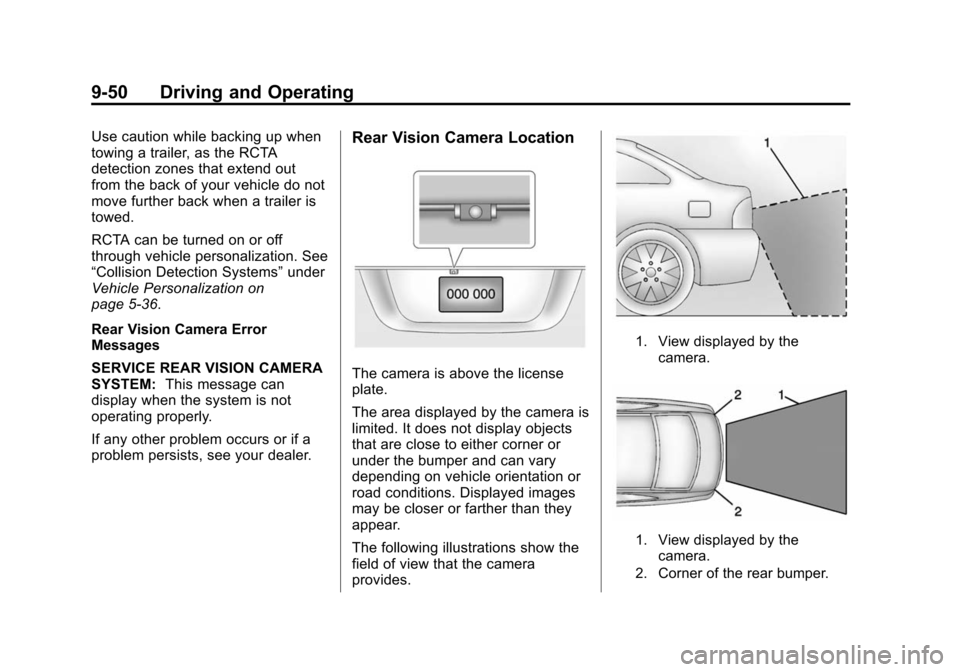CHEVROLET CRUZE 2015 1.G Owners Manual Black plate (50,1)Chevrolet Cruze Owner Manual (GMNA-Localizing-U.S./Canada-7707493) -
2015 - crc - 11/24/14
9-50 Driving and Operating
Use caution while backing up when
towing a trailer, as the RCTA
CHEVROLET CRUZE 2015 1.G Owners Manual Black plate (50,1)Chevrolet Cruze Owner Manual (GMNA-Localizing-U.S./Canada-7707493) -
2015 - crc - 11/24/14
9-50 Driving and Operating
Use caution while backing up when
towing a trailer, as the RCTA