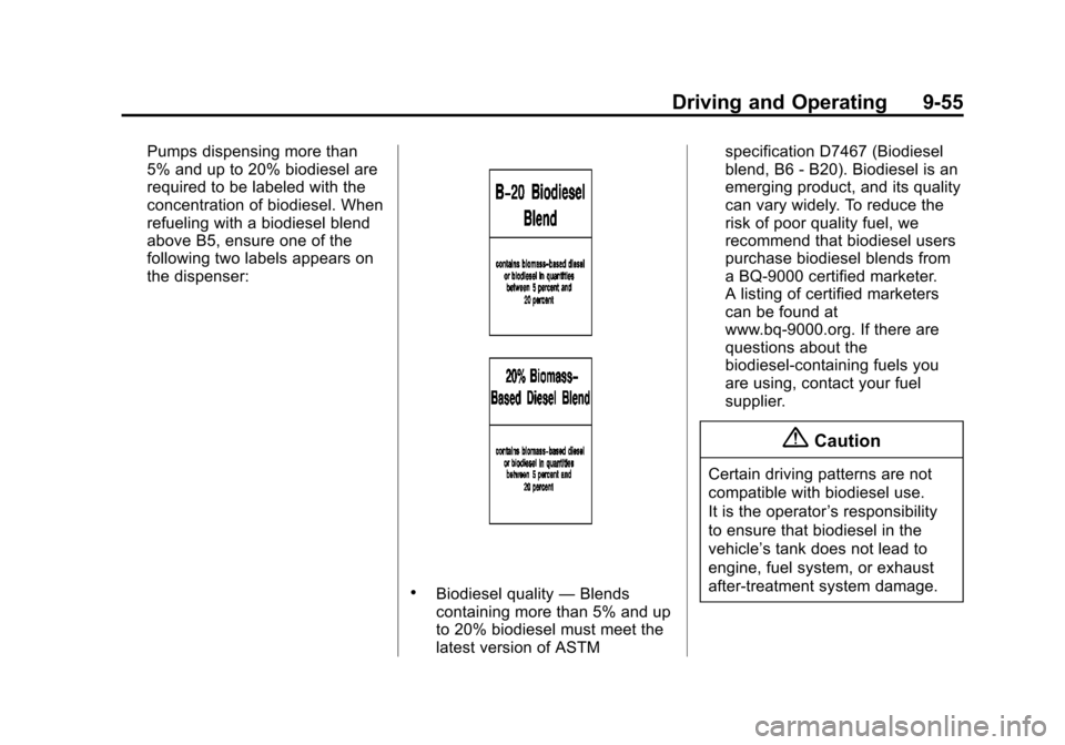 CHEVROLET CRUZE 2015 1.G Owners Manual Black plate (55,1)Chevrolet Cruze Owner Manual (GMNA-Localizing-U.S./Canada-7707493) -
2015 - crc - 11/24/14
Driving and Operating 9-55
Pumps dispensing more than
5% and up to 20% biodiesel are
requir CHEVROLET CRUZE 2015 1.G Owners Manual Black plate (55,1)Chevrolet Cruze Owner Manual (GMNA-Localizing-U.S./Canada-7707493) -
2015 - crc - 11/24/14
Driving and Operating 9-55
Pumps dispensing more than
5% and up to 20% biodiesel are
requir