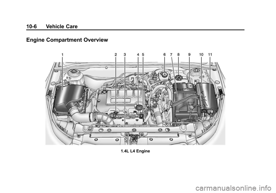 CHEVROLET CRUZE 2015 1.G Owners Manual Black plate (6,1)Chevrolet Cruze Owner Manual (GMNA-Localizing-U.S./Canada-7707493) -
2015 - crc - 11/24/14
10-6 Vehicle Care
Engine Compartment Overview
1.4L L4 Engine CHEVROLET CRUZE 2015 1.G Owners Manual Black plate (6,1)Chevrolet Cruze Owner Manual (GMNA-Localizing-U.S./Canada-7707493) -
2015 - crc - 11/24/14
10-6 Vehicle Care
Engine Compartment Overview
1.4L L4 Engine