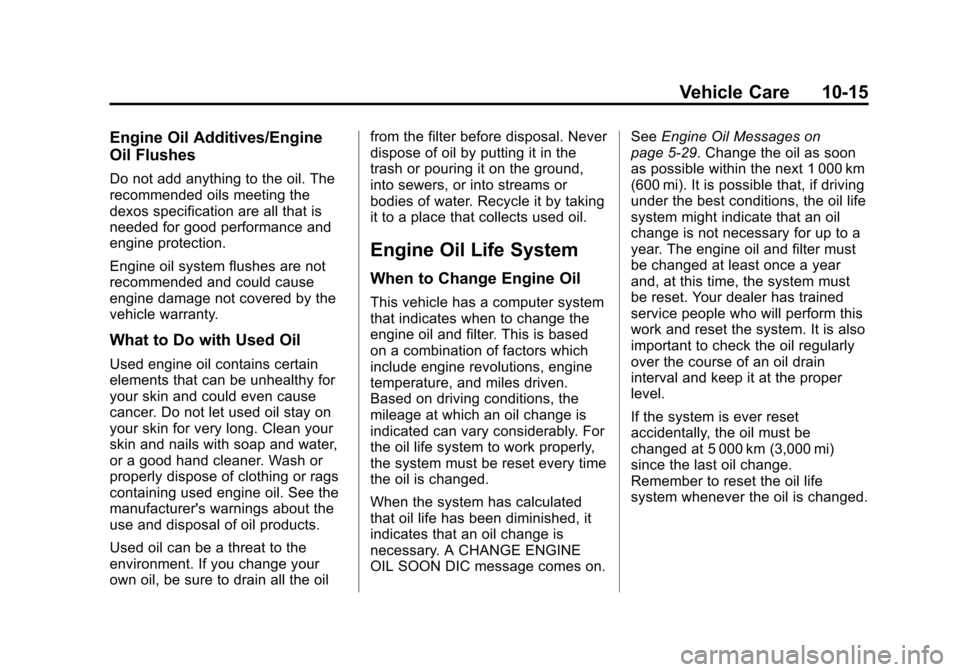 CHEVROLET CRUZE 2015 1.G Owners Manual Black plate (15,1)Chevrolet Cruze Owner Manual (GMNA-Localizing-U.S./Canada-7707493) -
2015 - crc - 11/24/14
Vehicle Care 10-15
Engine Oil Additives/Engine
Oil Flushes
Do not add anything to the oil. 
