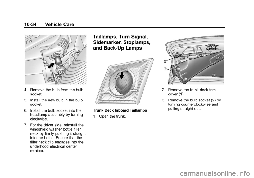 CHEVROLET CRUZE 2015 1.G Owners Manual Black plate (34,1)Chevrolet Cruze Owner Manual (GMNA-Localizing-U.S./Canada-7707493) -
2015 - crc - 11/24/14
10-34 Vehicle Care
4. Remove the bulb from the bulbsocket.
5. Install the new bulb in the b CHEVROLET CRUZE 2015 1.G Owners Manual Black plate (34,1)Chevrolet Cruze Owner Manual (GMNA-Localizing-U.S./Canada-7707493) -
2015 - crc - 11/24/14
10-34 Vehicle Care
4. Remove the bulb from the bulbsocket.
5. Install the new bulb in the b